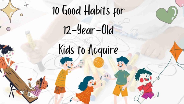 10 Good Habits for 12-Year-Old Kids to Acquire