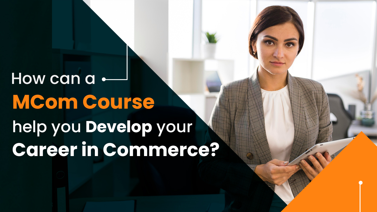 How can a MCom Course help you Develop your Career in Commerce?