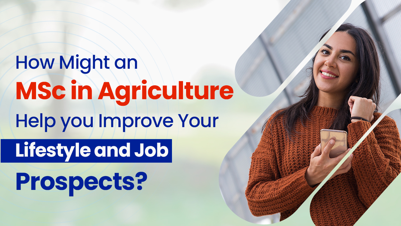 How Might an MSc in Agriculture Help You Improve Your Lifestyle and Job Prospects?