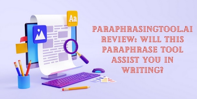 Paraphrasingtool.ai Review: Will This Paraphrase Tool Assist You in Writing?