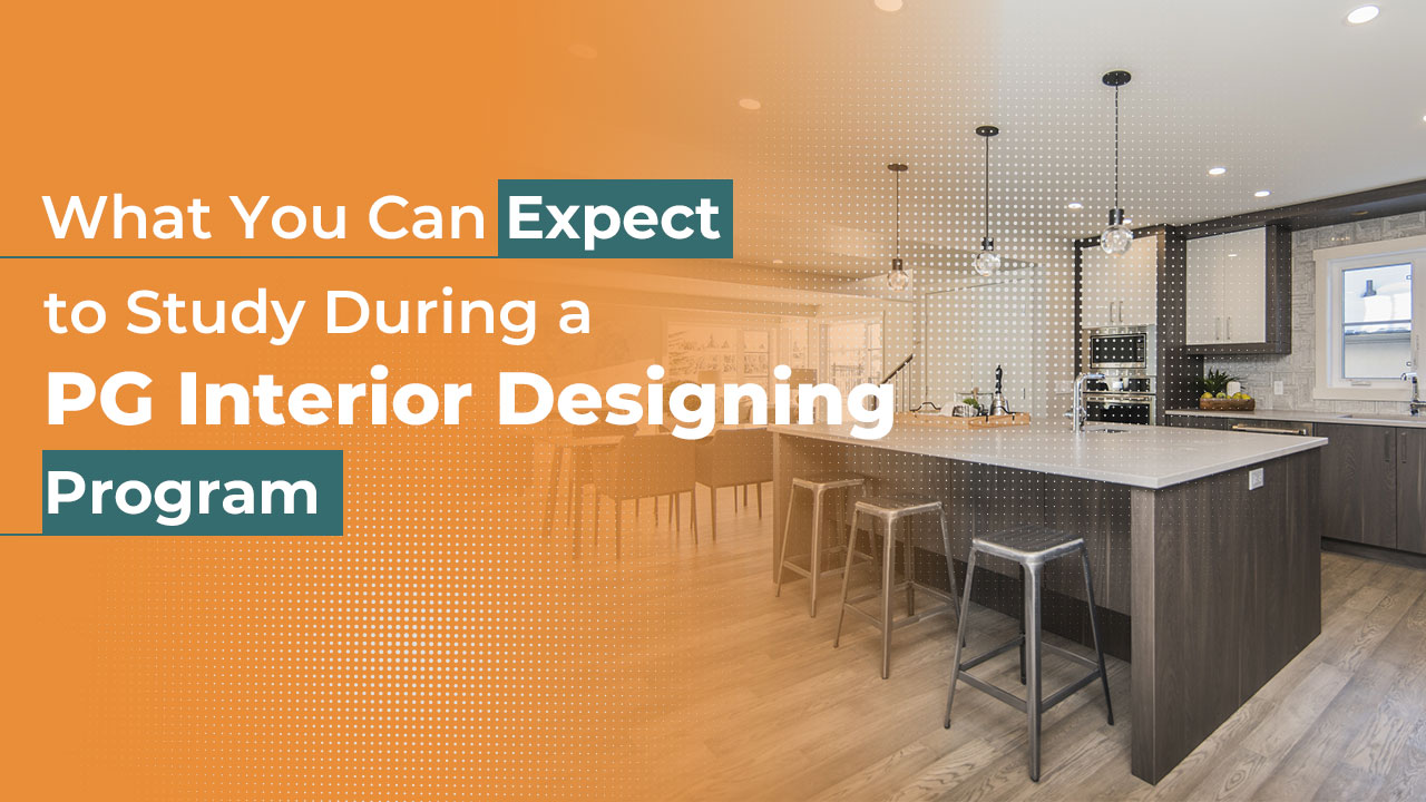 What You Can Expect to Study During a PG Interior Designing Program?